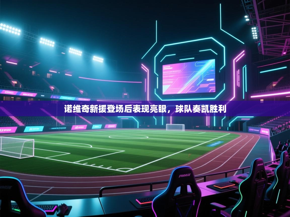 诺维奇新援登场后表现亮眼，球队奏凯胜利