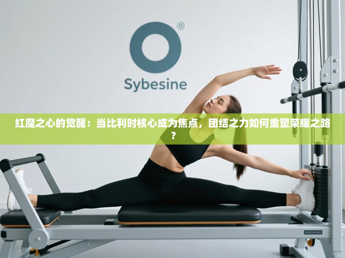 红魔之心的觉醒：当比利时核心成为焦点，团结之力如何重塑荣耀之路？  第2张