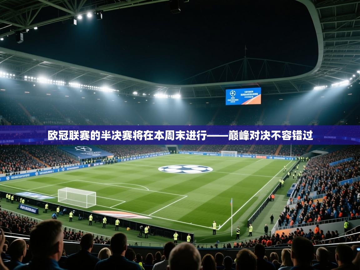 欧冠联赛的半决赛将在本周末进行——巅峰对决不容错过 第1张