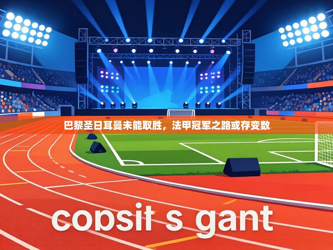 巴黎圣日耳曼未能取胜,法甲冠军之路或存变数 第2张